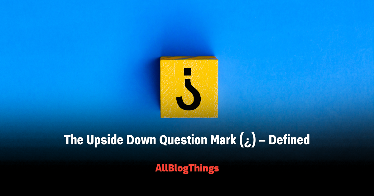 The Upside Down Question Mark (¿) – Defined