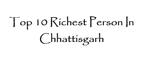 top 10 richest person in chhattisgarh