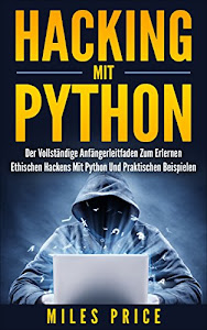 Hacking Mit Python: Der Vollständige Anfängerleitfaden Zum Erlernen Ethischen Hackens Mit Python Und Praktischen Beispielen