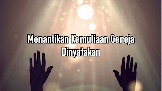 Menantikan Kemuliaan Gereja Dinyatakan