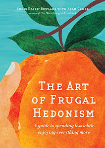 The Art of Frugal Hedonism: A Guide to Spending Less While Enjoying Everything More (English Edition)