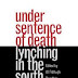 Under Sentence of Death: Lynching in the South by W. Fitzhugh and William S. McFeely 