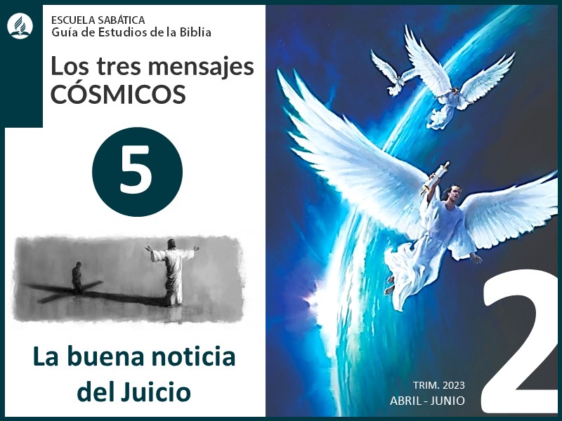 Lección 5: La buena noticia del Juicio | Los tres mensajes cósmicos | Escuela Sabática 2T 2023