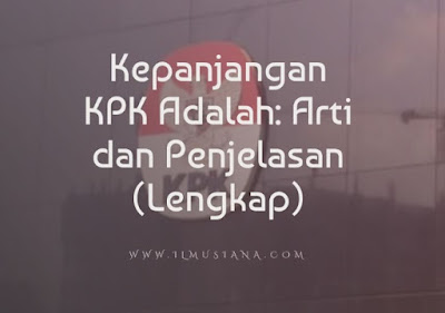 Kepanjangan KPK Adalah: Arti dan Penjelasan (Lengkap) semua orang Indonesia pasti mengetahui lembaga negara ini Kepanjangan KPK Adalah: Arti dan Penjelasan (Lengkap)
