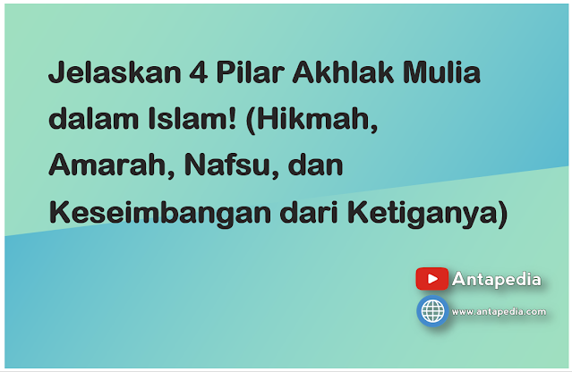 Jelaskan 4 Pilar Akhlak Mulia dalam Islam! (Hikmah, Amarah, Nafsu, dan Keseimbangan dari Ketiganya)