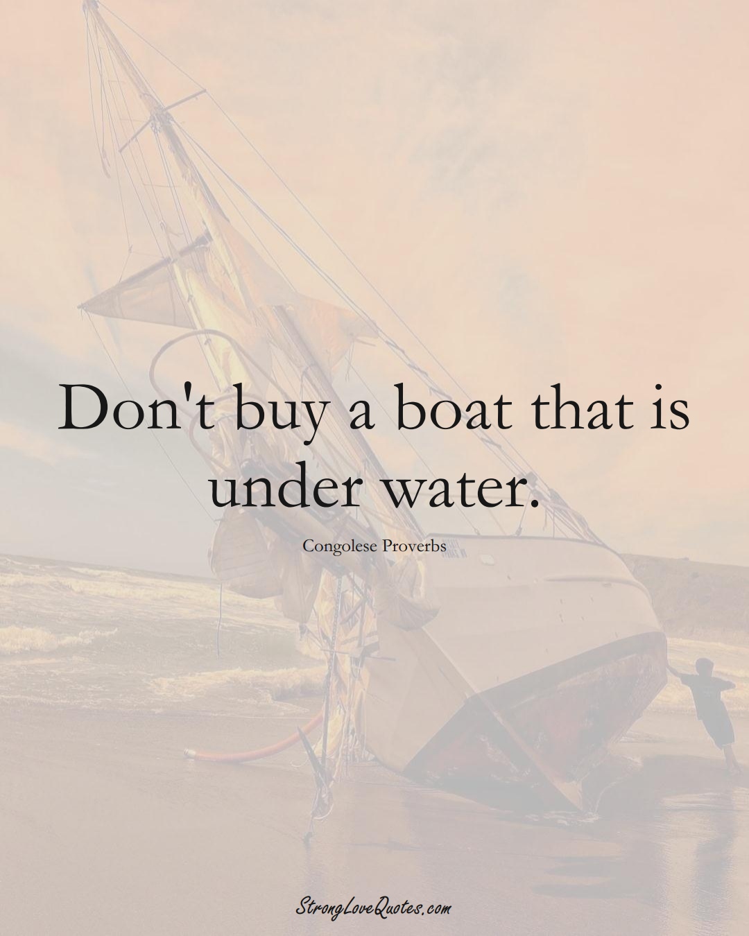 Don't buy a boat that is under water. (Congolese Sayings);  #AfricanSayings