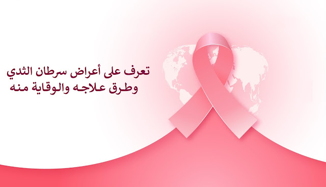 تعرف على أعراض سرطان الثدي وطرق علاجه والوقاية منه