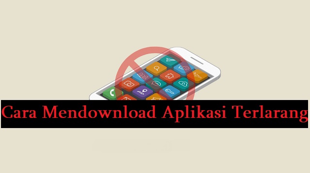 Cara Mendownload Aplikasi Terlarang