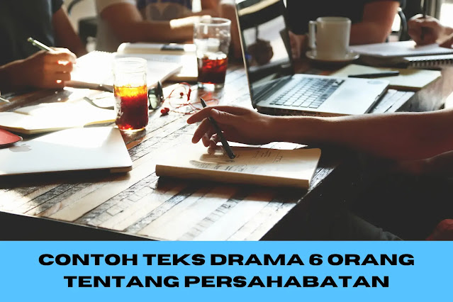 Contoh Teks Drama 6 Orang tentang Persahabatan