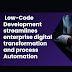 How do low-code development streamlines enterprise digital transformation and process automation?