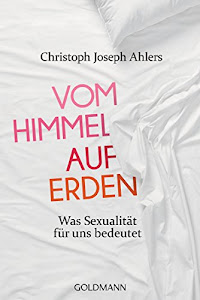 Vom Himmel auf Erden: Was Sexualität für uns bedeutet