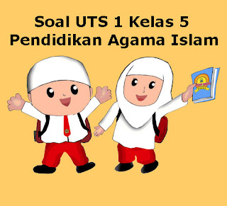  Soal sudah dilengkapi dengan kunci balasan Soal UTS PAI (Pendidikan Agama Islam) Kelas 5 Semester 1 Tahun 2018