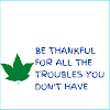 BE THANKFUL FOR ALL THE TROUBLES YOU DON,T HAVE