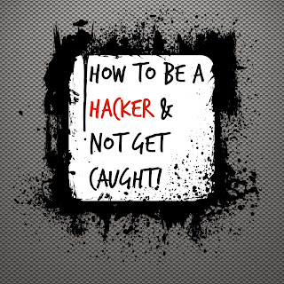 How to be a hacker and not get caught!