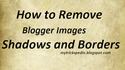 How to Remove Blogger Images Shadows and Borders