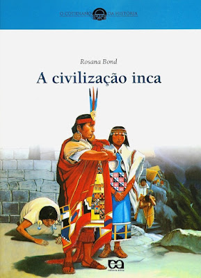 A civilização inca | Edição Reformulada e Ampliada | Rosana Bond | Editora: Ática | Coleção: O Cotidiano da História | 2003 - 2004 | 2009 |