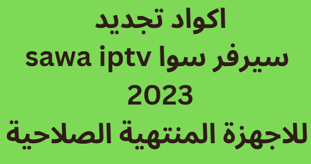 اكواد تجديد سيرفر سوا sawa iptv 2024 للاجهزة المنتهية الصلاحية