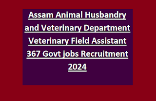 Assam Animal Husbandry and Veterinary Department Veterinary Field Assistant 367 Govt jobs Recruitment 2024