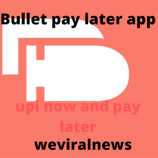 Bullet pay later app  , review , download, repayment , pay later app  , customer care number  , by weviralnews