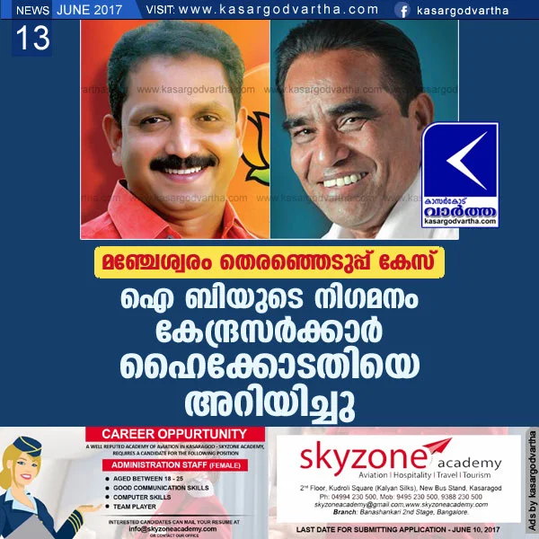 Kerala, Kochi, Manjeshwaram, Election 2016, by-election, P.B. Abdul Razak, Voters list, K.Surendran, BJP, Muslim-league, Politics, Political party, High-Court, Top-Headlines, news, National, India, Manjeshwaram election case: The central government informed IB's stand to the High Court.