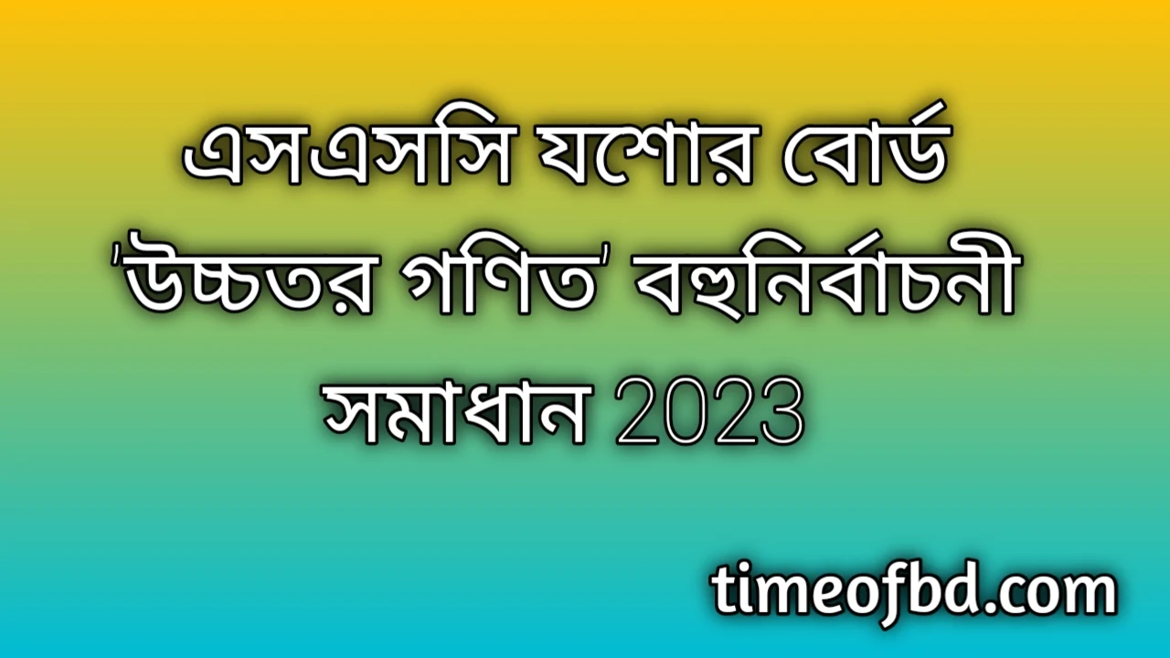 এসএসসি যশোর বোর্ড উচ্চতর গণিত বহুনির্বাচনি (MCQ) উত্তরমালা সমাধান ২০২৪, SSC Jessore Board Higher Math MCQ Question & Answer 2024, এসএসসি উচ্চতর গণিত যশোর বোর্ড এমসিকিউ সমাধান ২০২৪