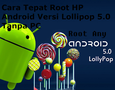 Cara Tepat Root HP Android Versi Lollipop 5.0 Tanpa PC