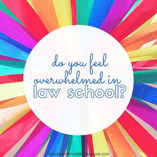 do you feel overwhelmed in law school | brazenandbrunette.com