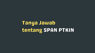 Tanya Jawab tentang SPAN PTKIN