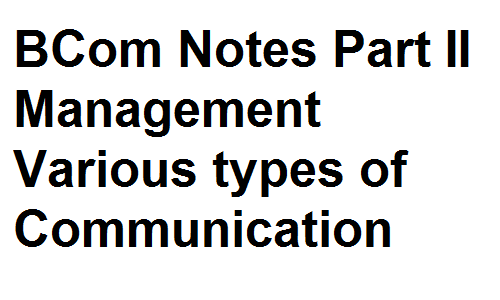 BCom Notes Part II Management Various types of Communication