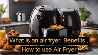 What is an air fryer ,Benefits , How to use Air Fryer