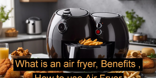 What is an air fryer? Benefits , How to use Air Fryer