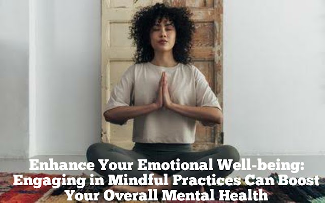 Enhance Your Emotional Well-being: Engaging in Mindful Practices Can Boost Your Overall Mental Health