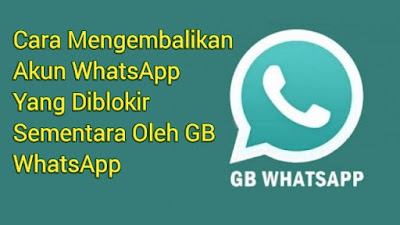 Cara Mengembalikan Akun WhatsApp Yang Diblokir Sementara Oleh GB WhatsApp