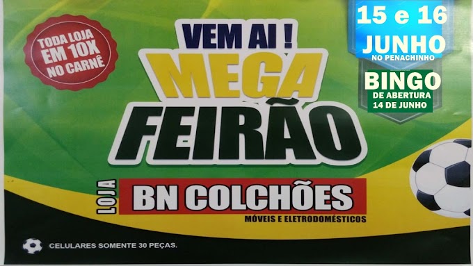 PENACHINHO: Vem aí Mega Feirão na loja BN Colchões dias 15 e 16 de Junho,com um bingo de abertura dia 14;Aproveite e venha conferir as melhores promoções.