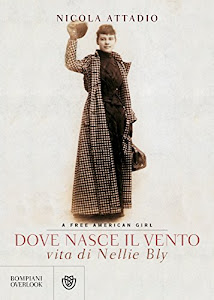 Dove nasce il vento: vita di Nellie Bly, a free American girl (Italian Edition)