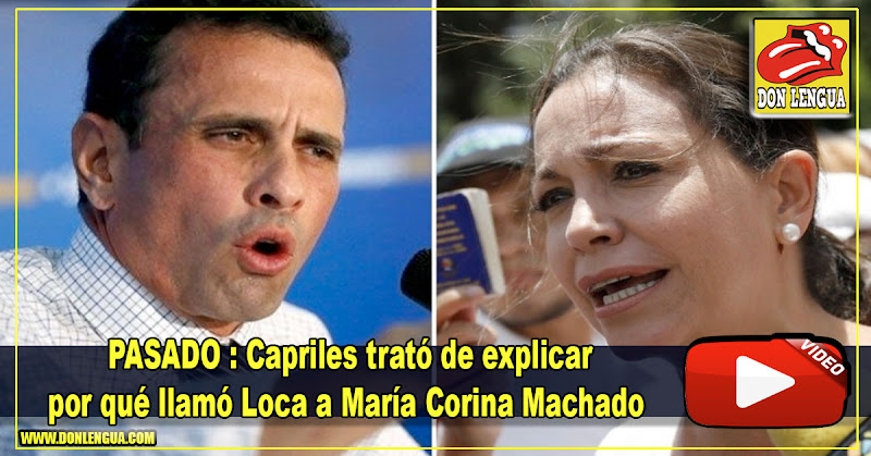 PASADO : Capriles trató de explicar por qué llamó Loca a María Corina Machado 