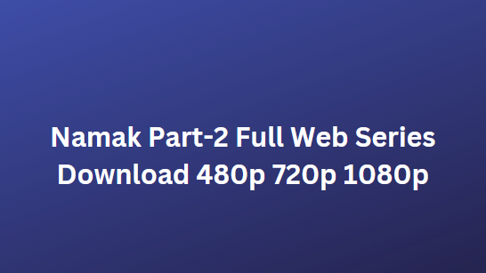 Namak (Part-2) Full Web Series Download 480p 720p 1080p