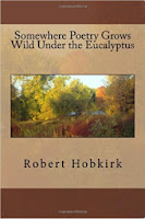 http://www.amazon.co.uk/Somewhere-Poetry-Grows-Under-Eucalyptus/dp/1514304562/ref=sr_1_3?s=books&ie=UTF8&qid=1437561657&sr=1-3&keywords=robert+hobkirk