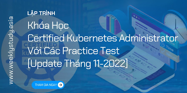 Giới Thiệu Khóa Học Certified Kubernetes Administrator (CKA) Với Các Practice Test [Update Tháng 11-2022] [Mã - 7647 A]