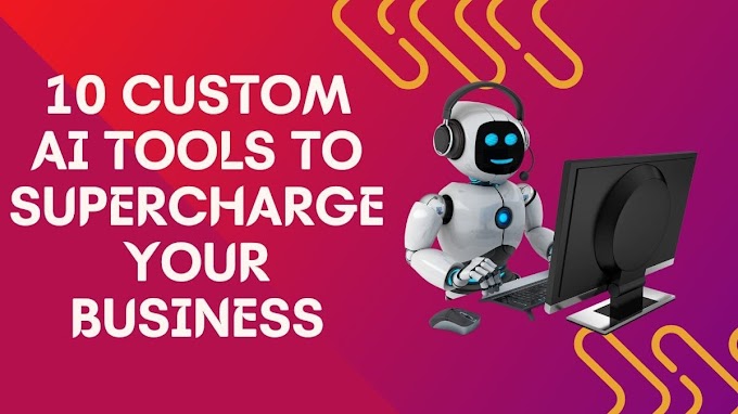 10 Custom AI Tools to Supercharge Your Business