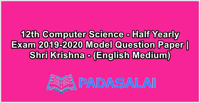12th Computer Science - Half Yearly Exam 2019-2020 Model Question Paper | Shri Krishna - (English Medium)