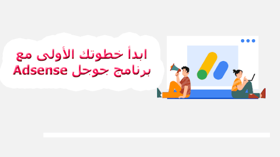 ابدأ خطوتك الأولى مع برنامج جوجل Adsense