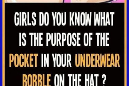 GIRLS DO YOU KNOW WHAT IS THE PURPOSE OF THE POCKET IN YOUR UNDERWEAR, BOBBLE ON THE HAT..??