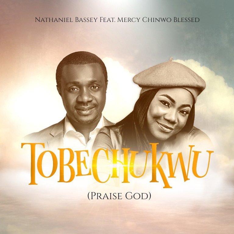 Tobechukwu (Praise God) – Nathaniel Bassey Ft. Mercy Chinwo-Blessed