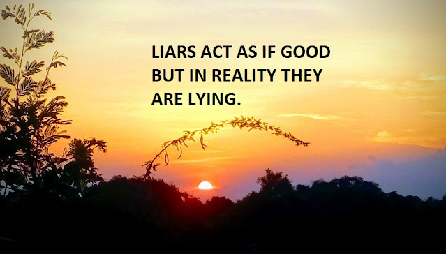 LIARS ACT AS IF GOOD BUT IN REALITY THEY ARE LYING.