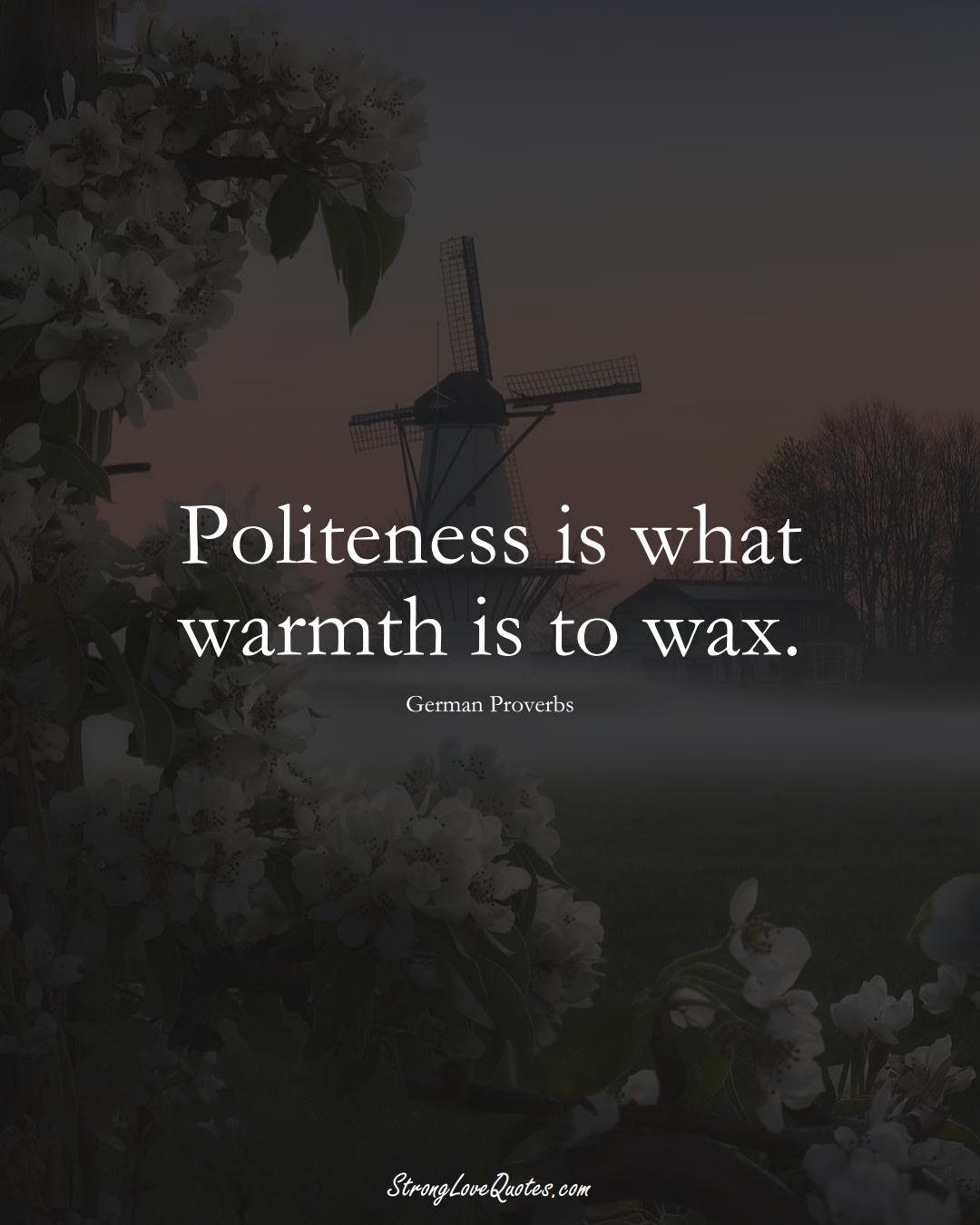 Politeness is what warmth is to wax. (German Sayings);  #EuropeanSayings