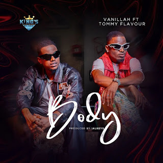 AUDIO: Vanillah Ft Tommy Flavour  - Body  - Download Mp3 Audio 