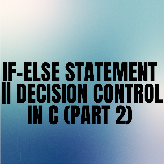 if-else statement in c programming || Decision Control in C Part 2