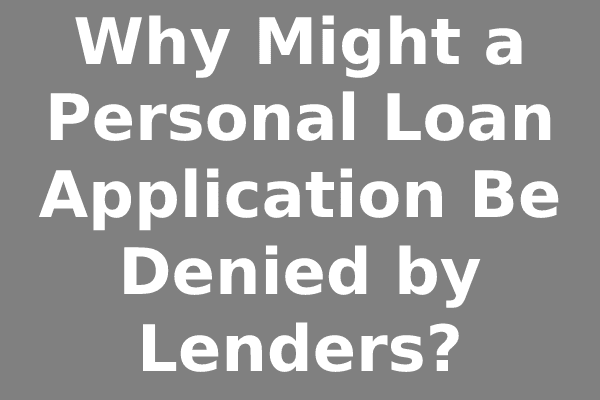 Why Might a Personal Loan Application Be Denied by Lenders?