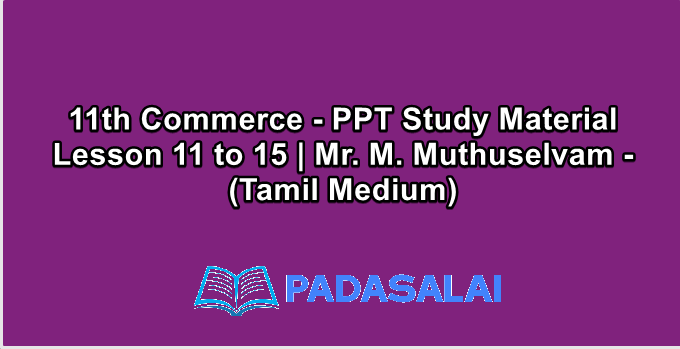 11th Commerce - PPT Study Material Lesson 11 to 15 | Mr. M. Muthuselvam - (Tamil Medium)